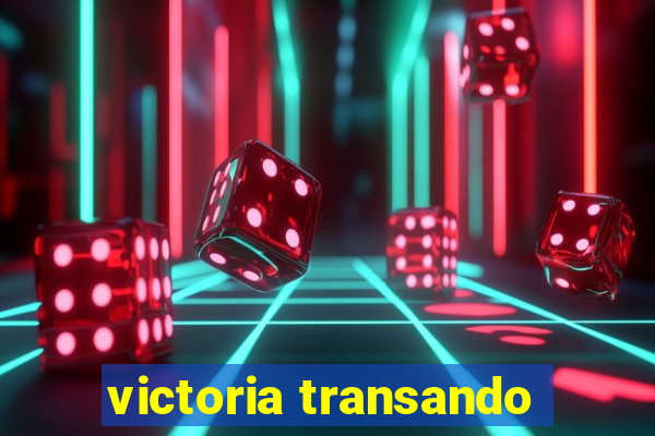 victoria transando